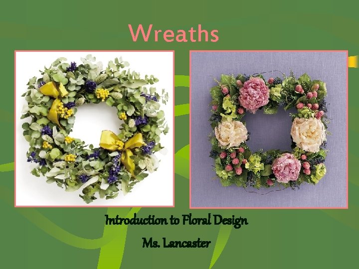 Wreaths Introduction to Floral Design Ms. Lancaster 