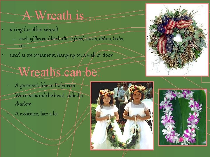 A Wreath is… • a ring (or other shape) – made of flowers (dried,