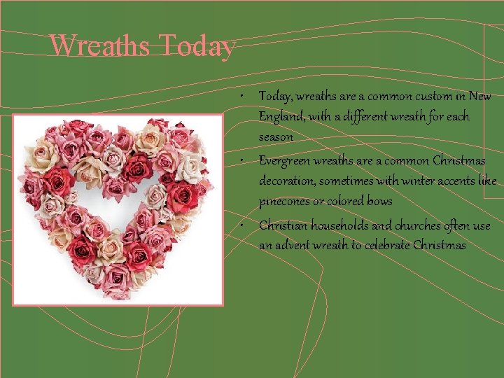 Wreaths Today • Today, wreaths are a common custom in New England, with a