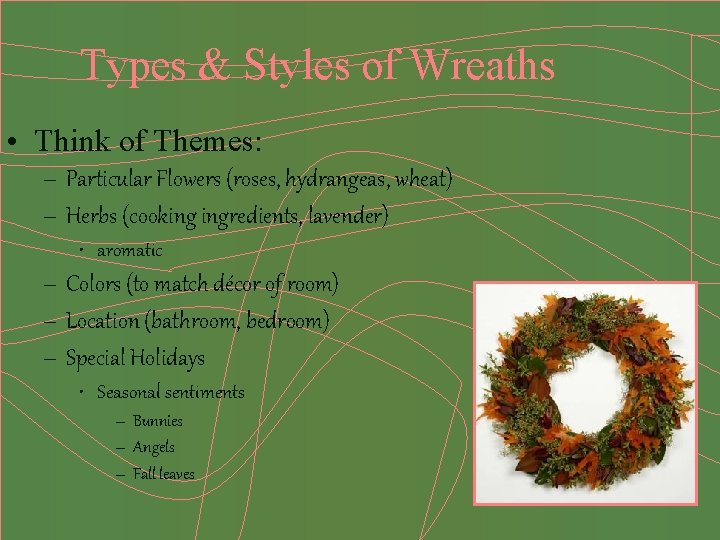 Types & Styles of Wreaths • Think of Themes: – Particular Flowers (roses, hydrangeas,