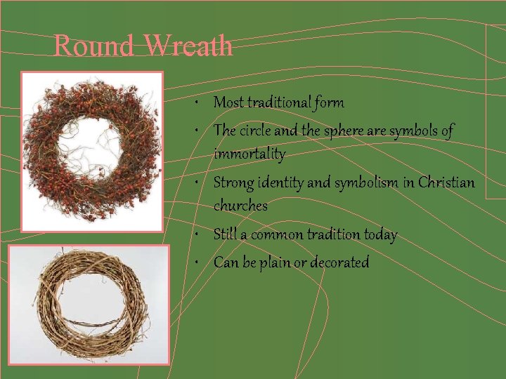 Round Wreath • Most traditional form • The circle and the sphere are symbols