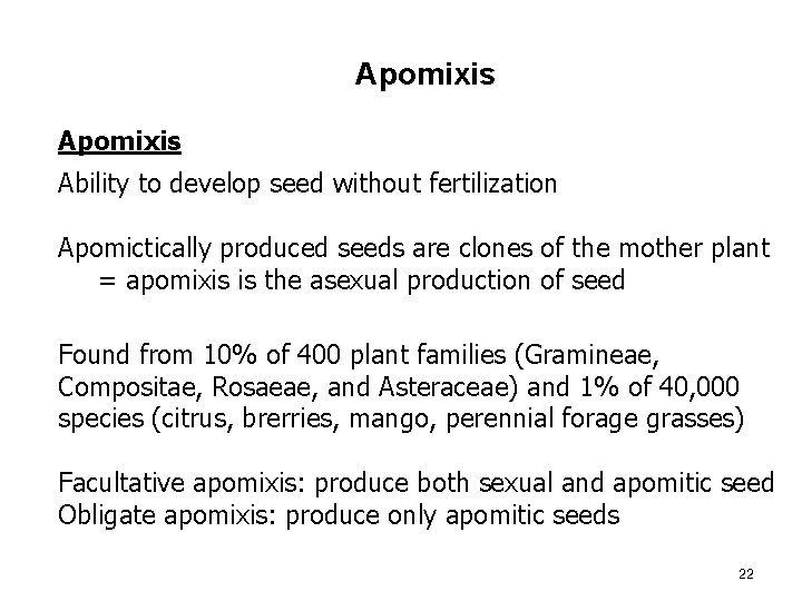 Apomixis Ability to develop seed without fertilization Apomictically produced seeds are clones of the