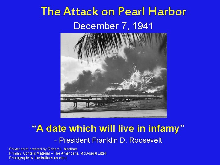 The Attack on Pearl Harbor December 7, 1941 “A date which will live in