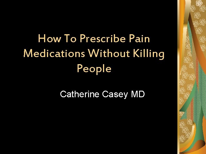 How To Prescribe Pain Medications Without Killing People Catherine Casey MD 