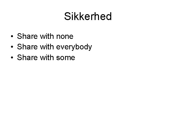 Sikkerhed • Share with none • Share with everybody • Share with some 