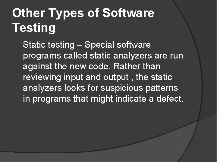 Other Types of Software Testing Static testing – Special software programs called static analyzers