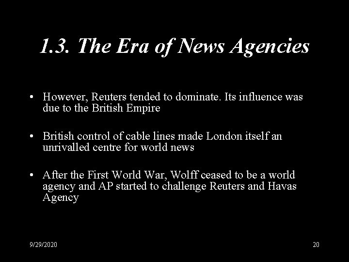 1. 3. The Era of News Agencies • However, Reuters tended to dominate. Its