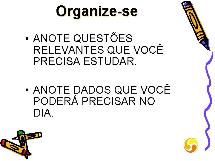 Organize-se • ANOTE QUESTÕES RELEVANTES QUE VOCÊ PRECISA ESTUDAR. • ANOTE DADOS QUE VOCÊ