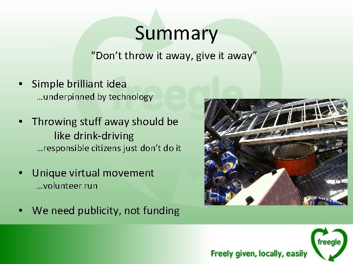 Summary “Don’t throw it away, give it away” • Simple brilliant idea …underpinned by