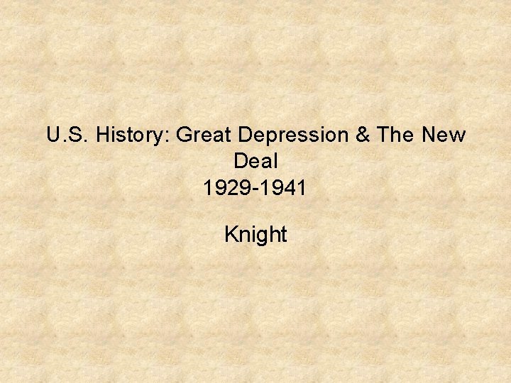 U. S. History: Great Depression & The New Deal 1929 -1941 Knight 