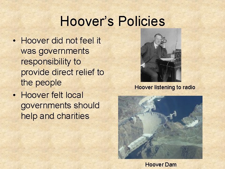 Hoover’s Policies • Hoover did not feel it was governments responsibility to provide direct