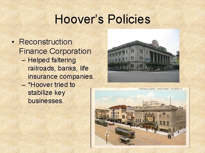 Hoover’s Policies • Reconstruction Finance Corporation – Helped faltering railroads, banks, life insurance companies.
