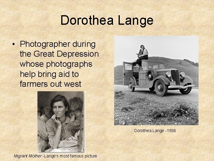 Dorothea Lange • Photographer during the Great Depression whose photographs help bring aid to