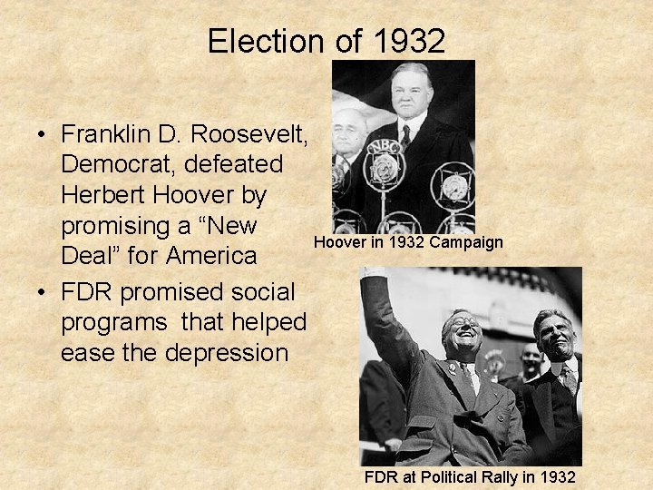 Election of 1932 • Franklin D. Roosevelt, Democrat, defeated Herbert Hoover by promising a