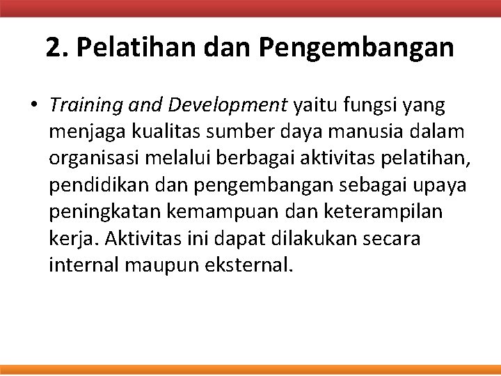2. Pelatihan dan Pengembangan • Training and Development yaitu fungsi yang menjaga kualitas sumber