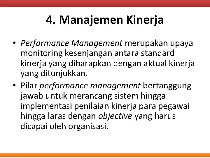 4. Manajemen Kinerja • Performance Management merupakan upaya monitoring kesenjangan antara standard kinerja yang