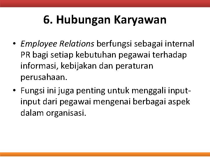 6. Hubungan Karyawan • Employee Relations berfungsi sebagai internal PR bagi setiap kebutuhan pegawai