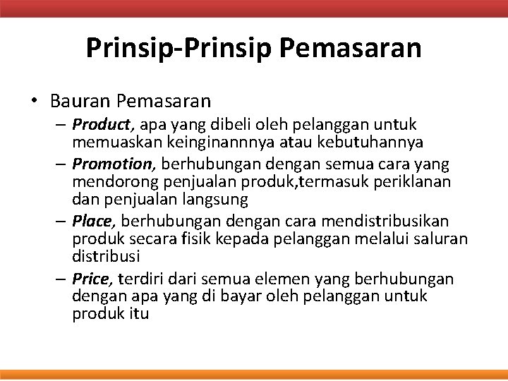 Prinsip-Prinsip Pemasaran • Bauran Pemasaran – Product, apa yang dibeli oleh pelanggan untuk memuaskan