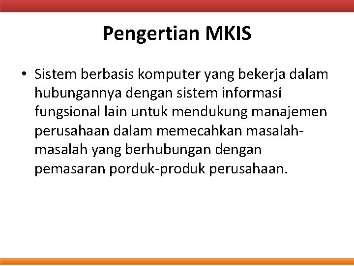 Pengertian MKIS • Sistem berbasis komputer yang bekerja dalam hubungannya dengan sistem informasi fungsional