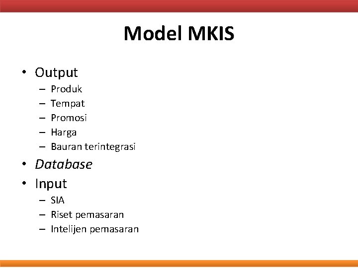 Model MKIS • Output – – – Produk Tempat Promosi Harga Bauran terintegrasi •