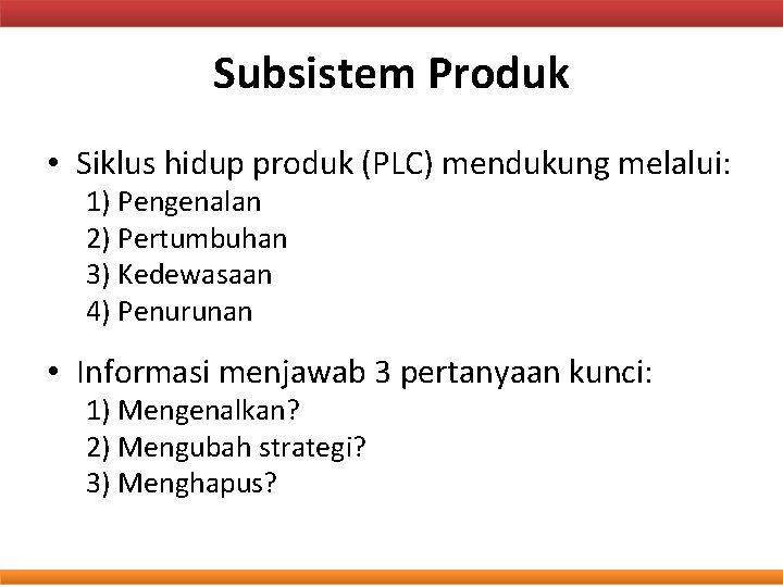 Subsistem Produk • Siklus hidup produk (PLC) mendukung melalui: 1) Pengenalan 2) Pertumbuhan 3)