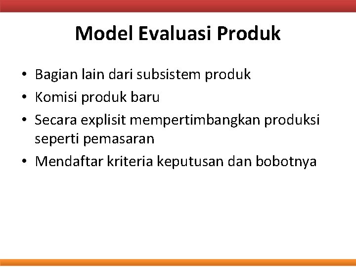 Model Evaluasi Produk • Bagian lain dari subsistem produk • Komisi produk baru •
