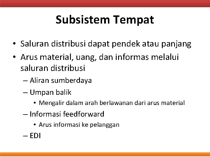 Subsistem Tempat • Saluran distribusi dapat pendek atau panjang • Arus material, uang, dan