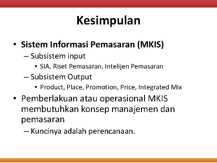 Kesimpulan • Sistem Informasi Pemasaran (MKIS) – Subsistem input • SIA, Riset Pemasaran, Intelijen Kesimpulan • Sistem Informasi Pemasaran (MKIS) – Subsistem input • SIA, Riset Pemasaran, Intelijen
