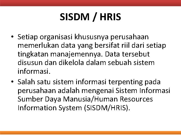 SISDM / HRIS • Setiap organisasi khususnya perusahaan memerlukan data yang bersifat riil dari