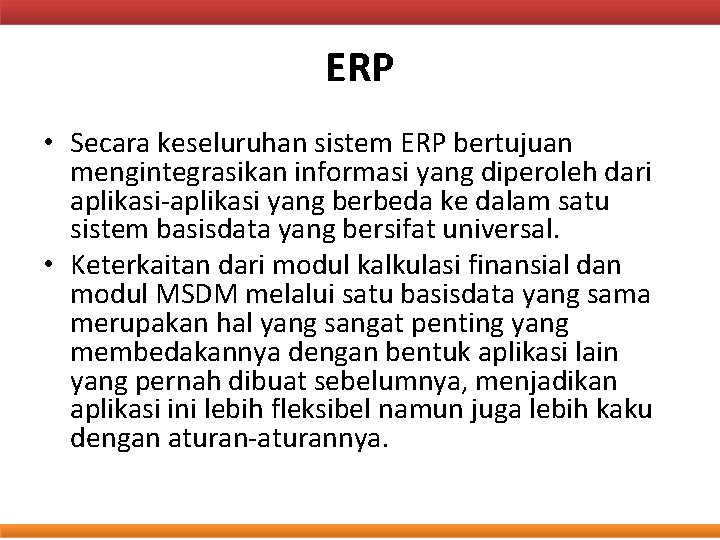 ERP • Secara keseluruhan sistem ERP bertujuan mengintegrasikan informasi yang diperoleh dari aplikasi-aplikasi yang