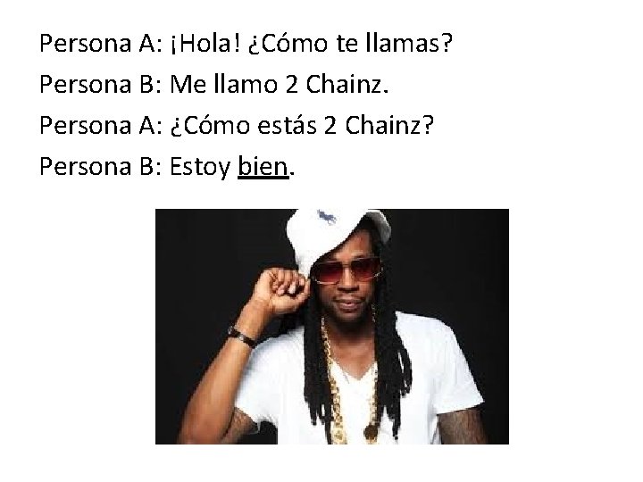 Persona A: ¡Hola! ¿Cómo te llamas? Persona B: Me llamo 2 Chainz. Persona A:
