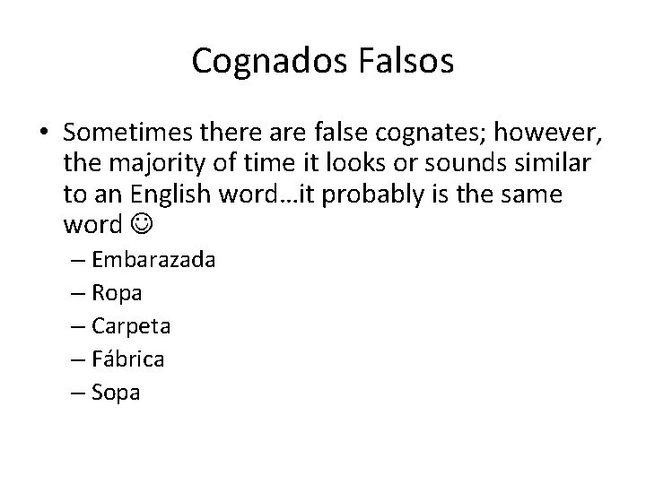Cognados Falsos • Sometimes there are false cognates; however, the majority of time it