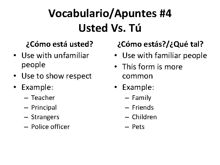 Vocabulario/Apuntes #4 Usted Vs. Tú ¿Cómo está usted? • Use with unfamiliar people •