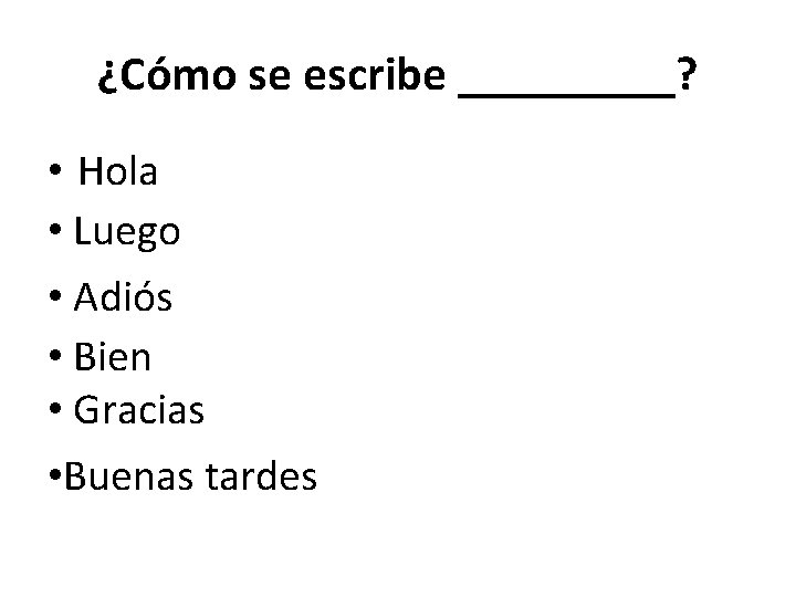 ¿Cómo se escribe _____? • Hola • Luego • Adiós • Bien • Gracias