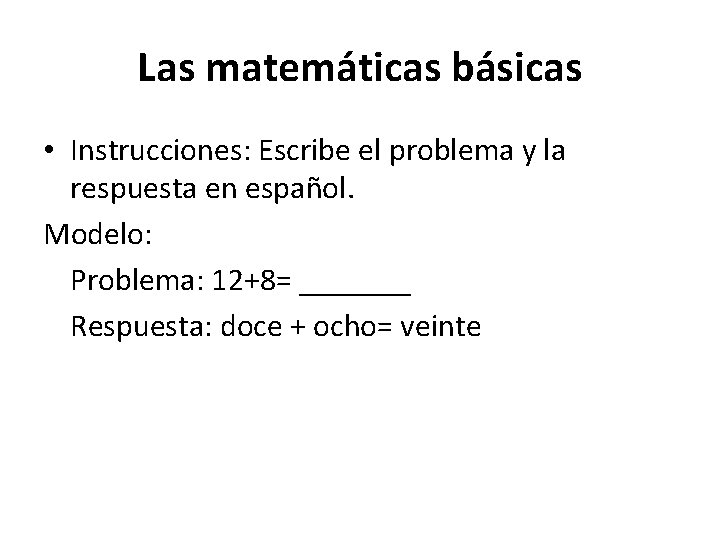 Las matemáticas básicas • Instrucciones: Escribe el problema y la respuesta en español. Modelo:
