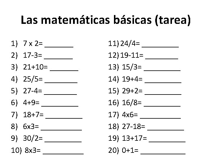Las matemáticas básicas (tarea) 1) 7 x 2= _______ 2) 17 -3= _______ 3)