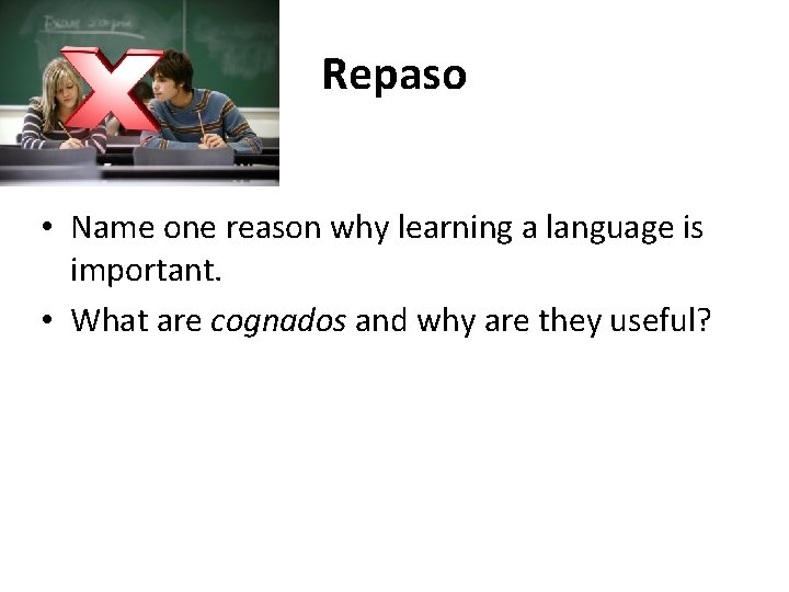 Repaso • Name one reason why learning a language is important. • What are