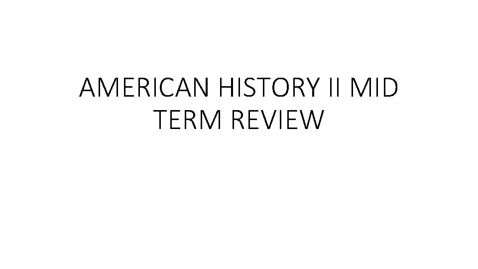 AMERICAN HISTORY II MID TERM REVIEW 