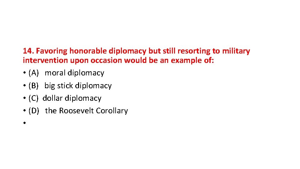 14. Favoring honorable diplomacy but still resorting to military intervention upon occasion would be