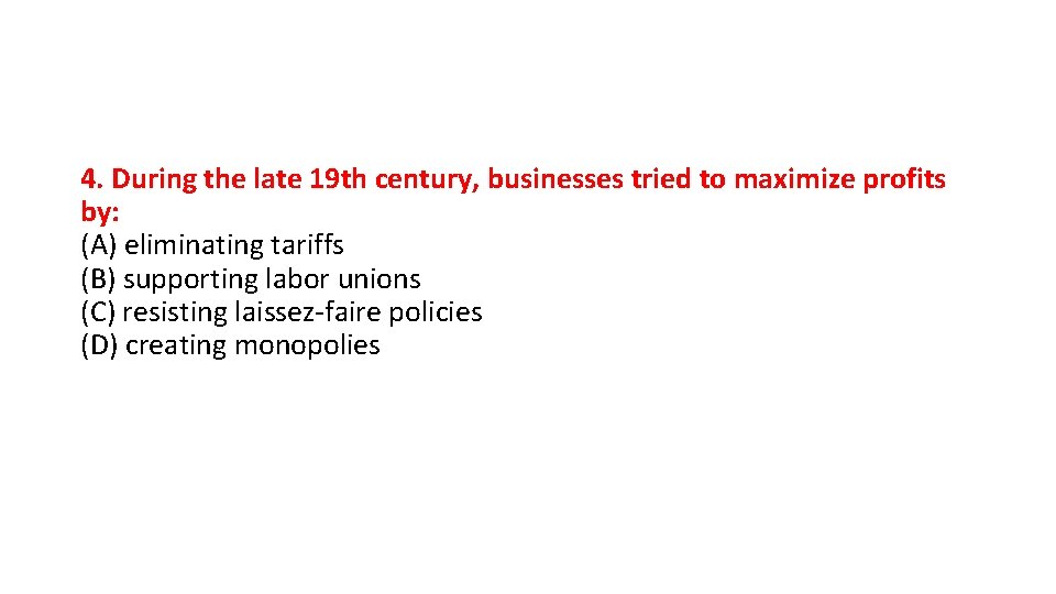4. During the late 19 th century, businesses tried to maximize profits by: (A)