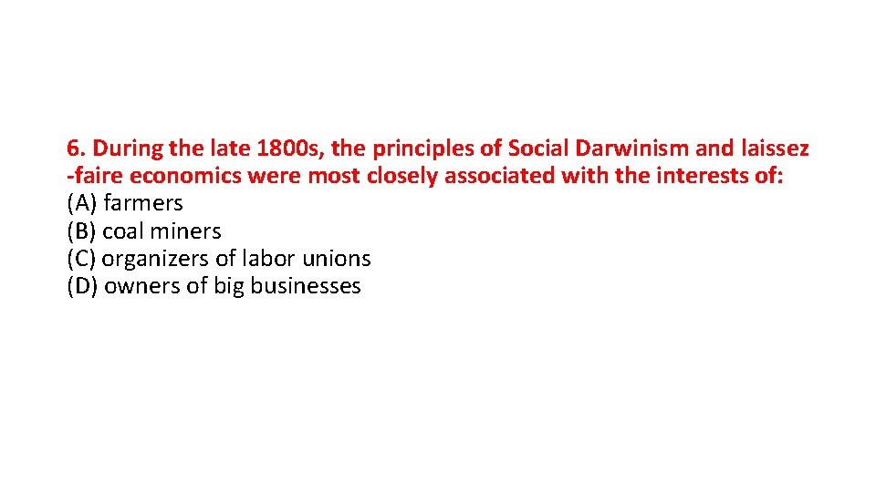 6. During the late 1800 s, the principles of Social Darwinism and laissez -faire