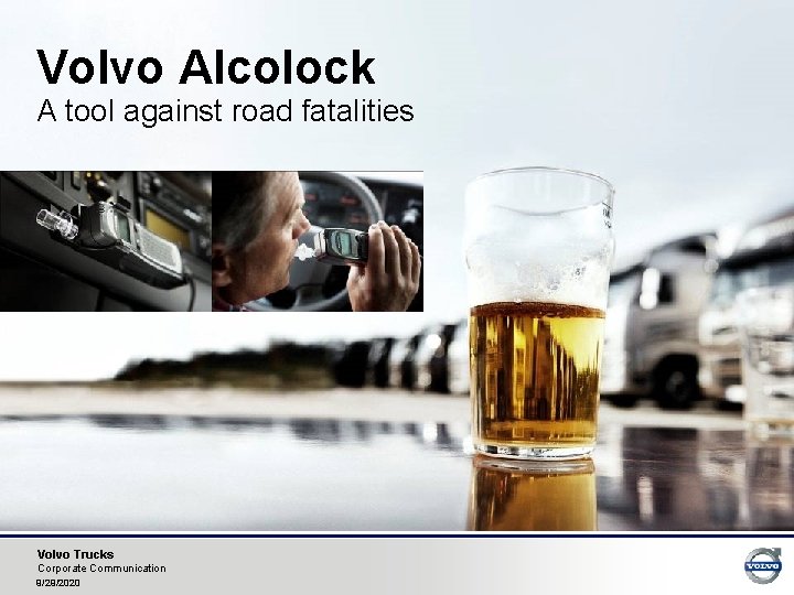 Volvo Alcolock A tool against road fatalities Volvo Trucks Corporate Communication 9/29/2020 