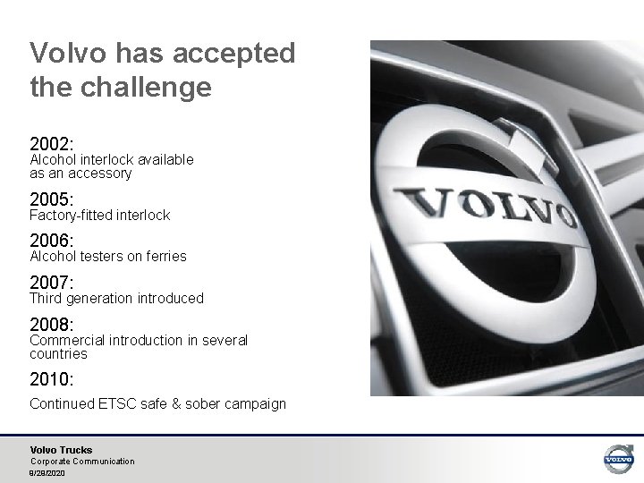 Volvo has accepted the challenge 2002: Alcohol interlock available as an accessory 2005: Factory-fitted