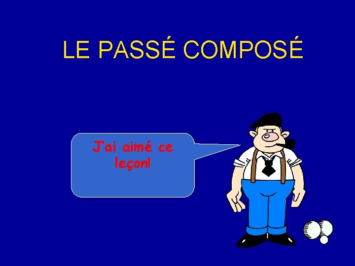 LE PASSÉ COMPOSÉ J’ai aimé ce leçon! 