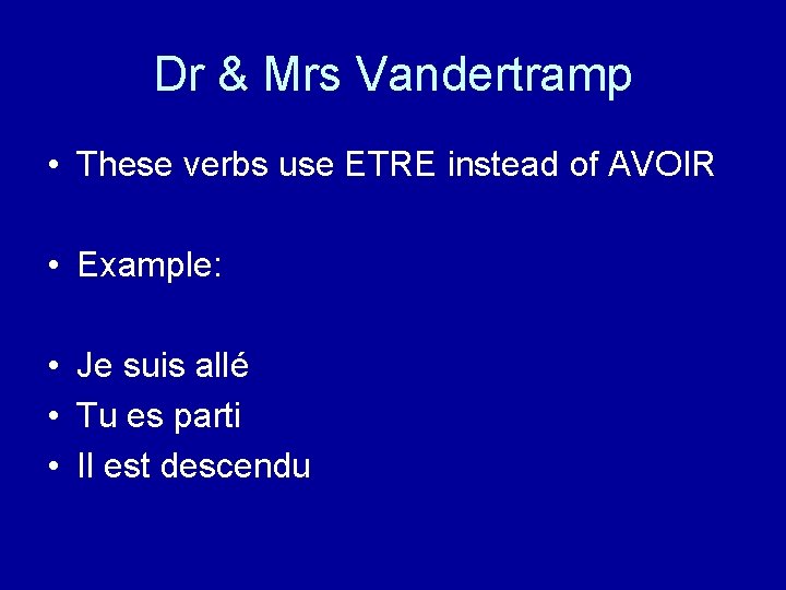 Dr & Mrs Vandertramp • These verbs use ETRE instead of AVOIR • Example: