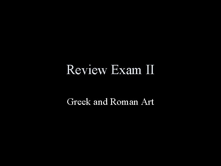 Review Exam II Greek and Roman Art 