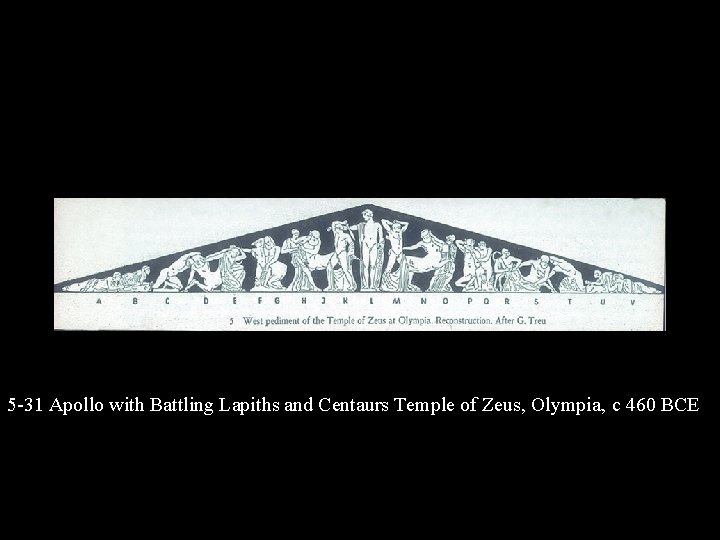 5 -31 Apollo with Battling Lapiths and Centaurs Temple of Zeus, Olympia, c 460