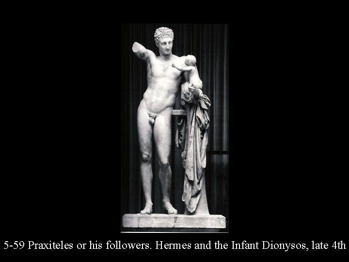 5 -59 Praxiteles or his followers. Hermes and the Infant Dionysos, late 4 th