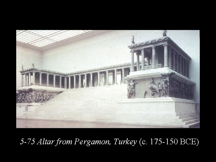 5 -75 Altar from Pergamon, Turkey (c. 175 -150 BCE) 