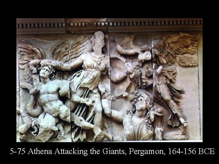 5 -75 Athena Attacking the Giants, Pergamon, 164 -156 BCE 